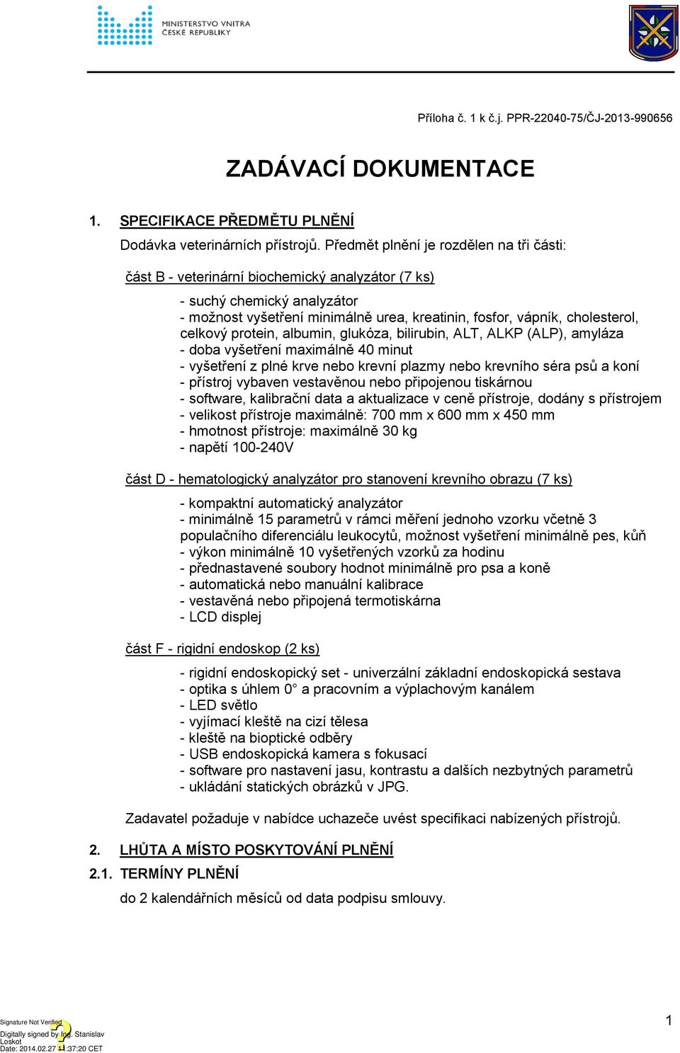 celkový protein, albumin, glukóza, bilirubin, ALT, ALKP (ALP), amyláza - doba vyšetření maximálně 40 minut - vyšetření z plné krve nebo krevní plazmy nebo krevního séra psů a koní - přístroj vybaven