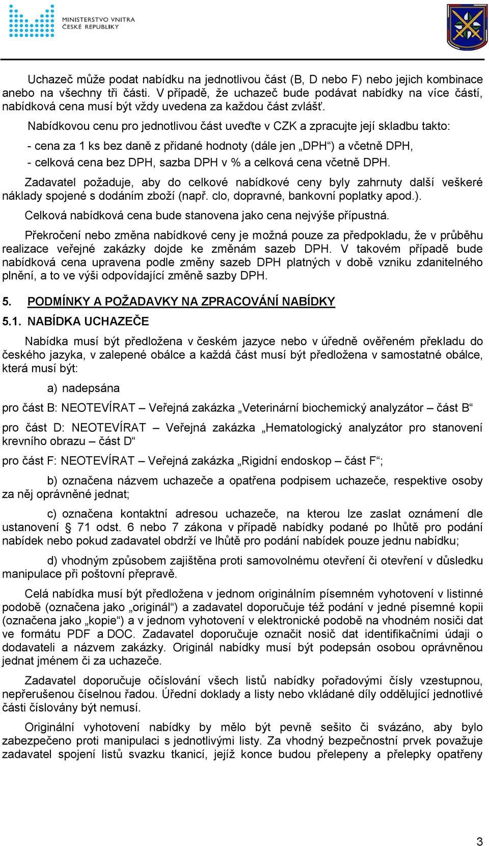 Nabídkovou cenu pro jednotlivou část uveďte v CZK a zpracujte její skladbu takto: - cena za 1 ks bez daně z přidané hodnoty (dále jen DPH ) a včetně DPH, - celková cena bez DPH, sazba DPH v % a