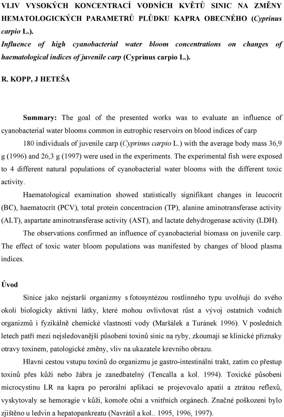 KOPP, J HETEŠA Summary: The goal of the presented works was to evaluate an influence of cyanobacterial water blooms common in eutrophic reservoirs on blood indices of carp 180 individuals of juvenile