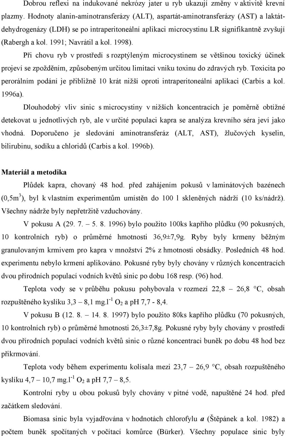 1991; Navrátil a kol. 1998). Při chovu ryb v prostředí s rozptýleným microcystinem se většinou toxický účinek projeví se zpožděním, způsobeným určitou limitací vniku toxinu do zdravých ryb.