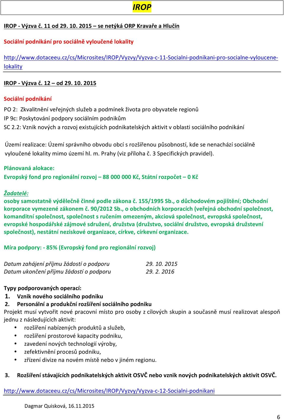 2015 Sociální podnikání PO 2: Zkvalitnění veřejných služeb a podmínek života pro obyvatele regionů IP 9c: Poskytování podpory sociálním podnikům SC 2.