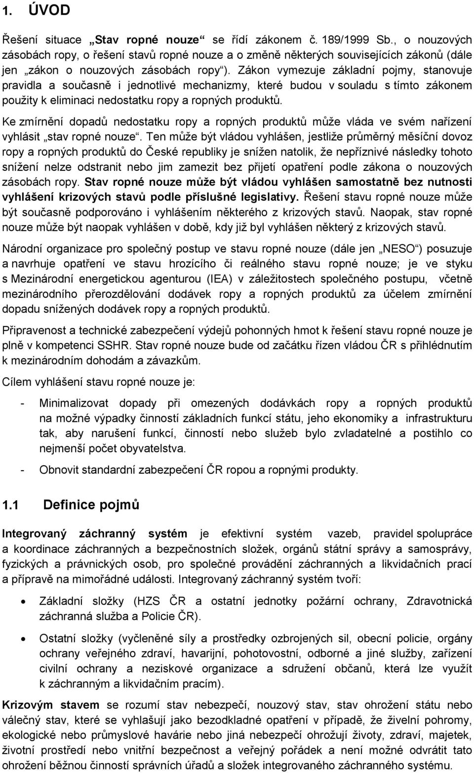 Zákon vymezuje základní pojmy, stanovuje pravidla a současně i jednotlivé mechanizmy, které budou v souladu s tímto zákonem použity k eliminaci nedostatku ropy a ropných produktů.