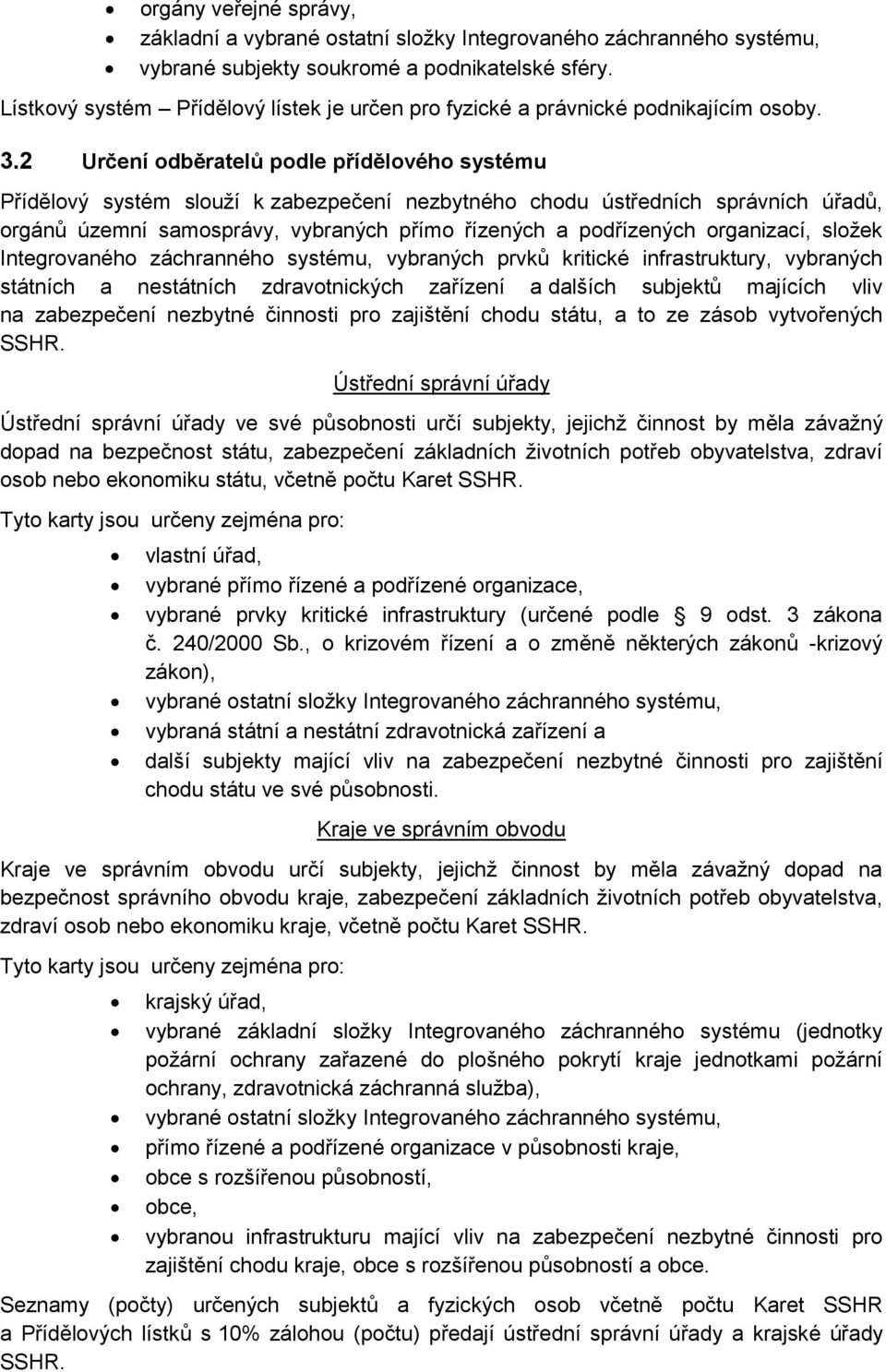 2 Určení odběratelů podle přídělového systému Přídělový systém slouží k zabezpečení nezbytného chodu ústředních správních úřadů, orgánů územní samosprávy, vybraných přímo řízených a podřízených