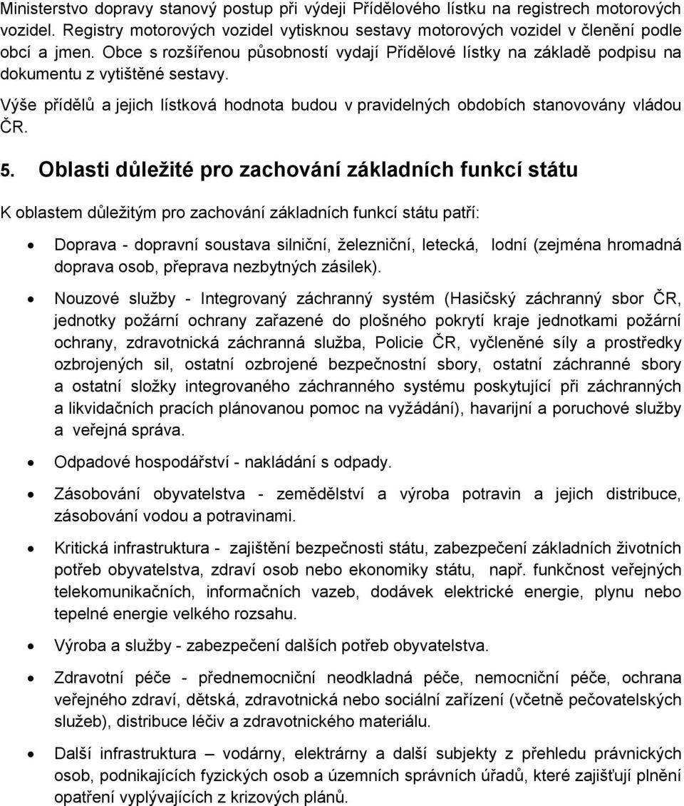 Oblasti důležité pro zachování základních funkcí státu K oblastem důležitým pro zachování základních funkcí státu patří: Doprava - dopravní soustava silniční, železniční, letecká, lodní (zejména