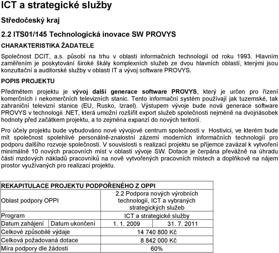 Předmětem projektu je vývoj další generace software PROVYS, který je určen pro řízení komerčních i nekomerčních televizních stanic.