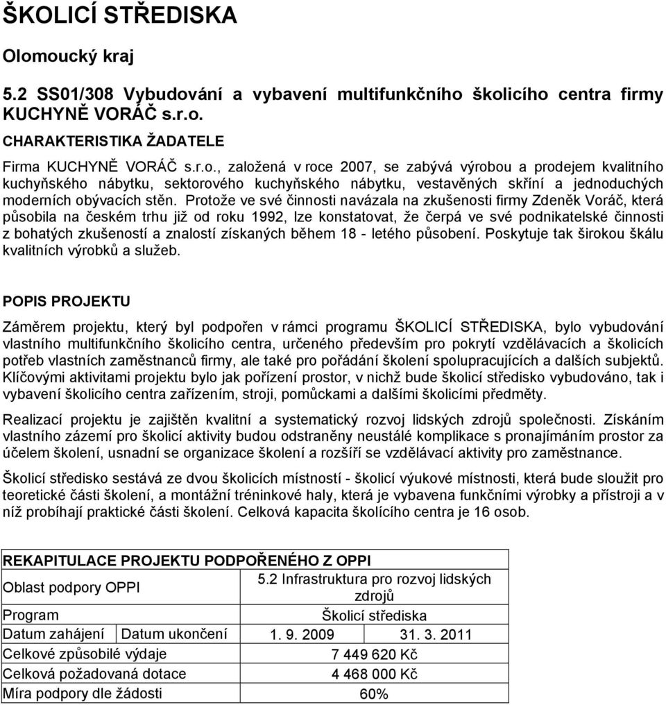 znalostí získaných během 18 - letého působení. Poskytuje tak širokou škálu kvalitních výrobků a služeb.