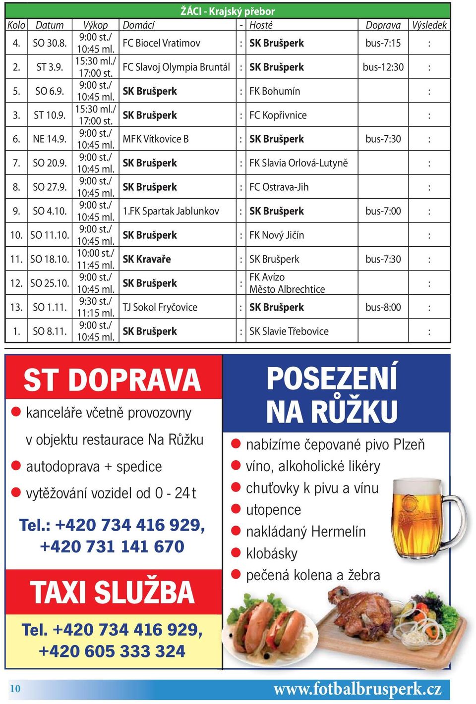 SO 20.9. SK Brušperk : FK Slavia Orlová-Lutyně : 8. SO 27.9. SK Brušperk : FC Ostrava-Jih : 9. SO 4.10. 1.FK Spartak Jablunkov : SK Brušperk bus-7:00 : 10. SO 11.10. SK Brušperk : FK Nový Jičín : 11.