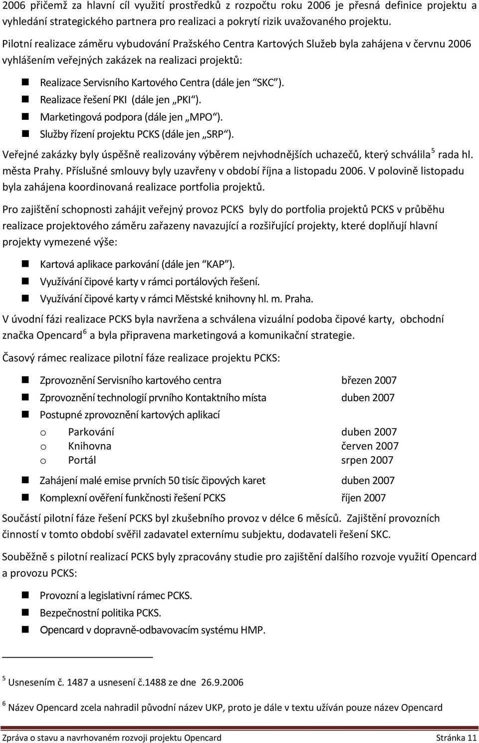 SKC ). Realizace řešení PKI (dále jen PKI ). Marketingová podpora (dále jen MPO ). Služby řízení projektu PCKS (dále jen SRP ).