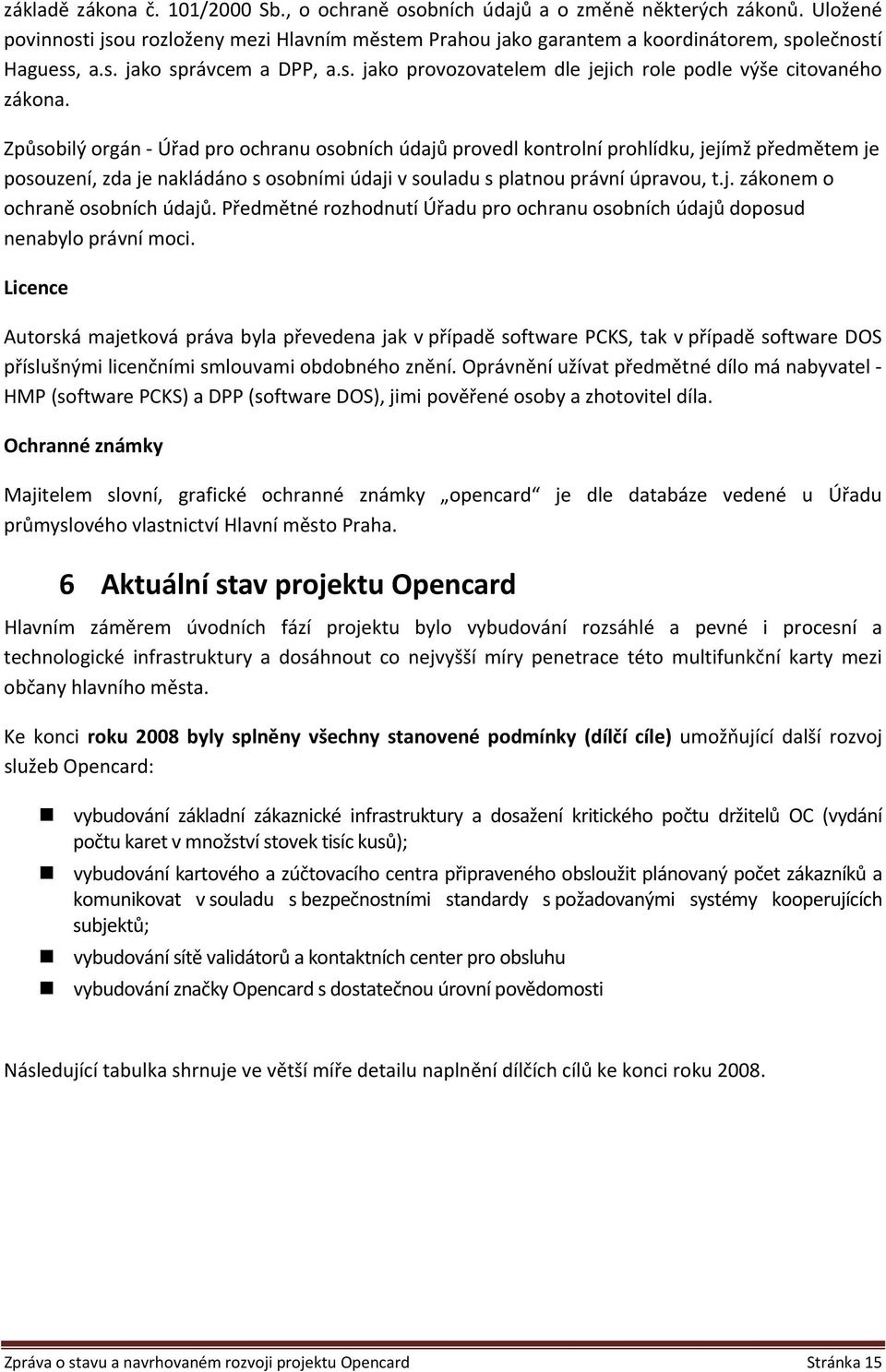 Způsobilý orgán Úřad pro ochranu osobních údajů provedl kontrolní prohlídku, jejímž předmětem je posouzení, zda je nakládáno s osobními údaji v souladu s platnou právní úpravou, t.j. zákonem o ochraně osobních údajů.