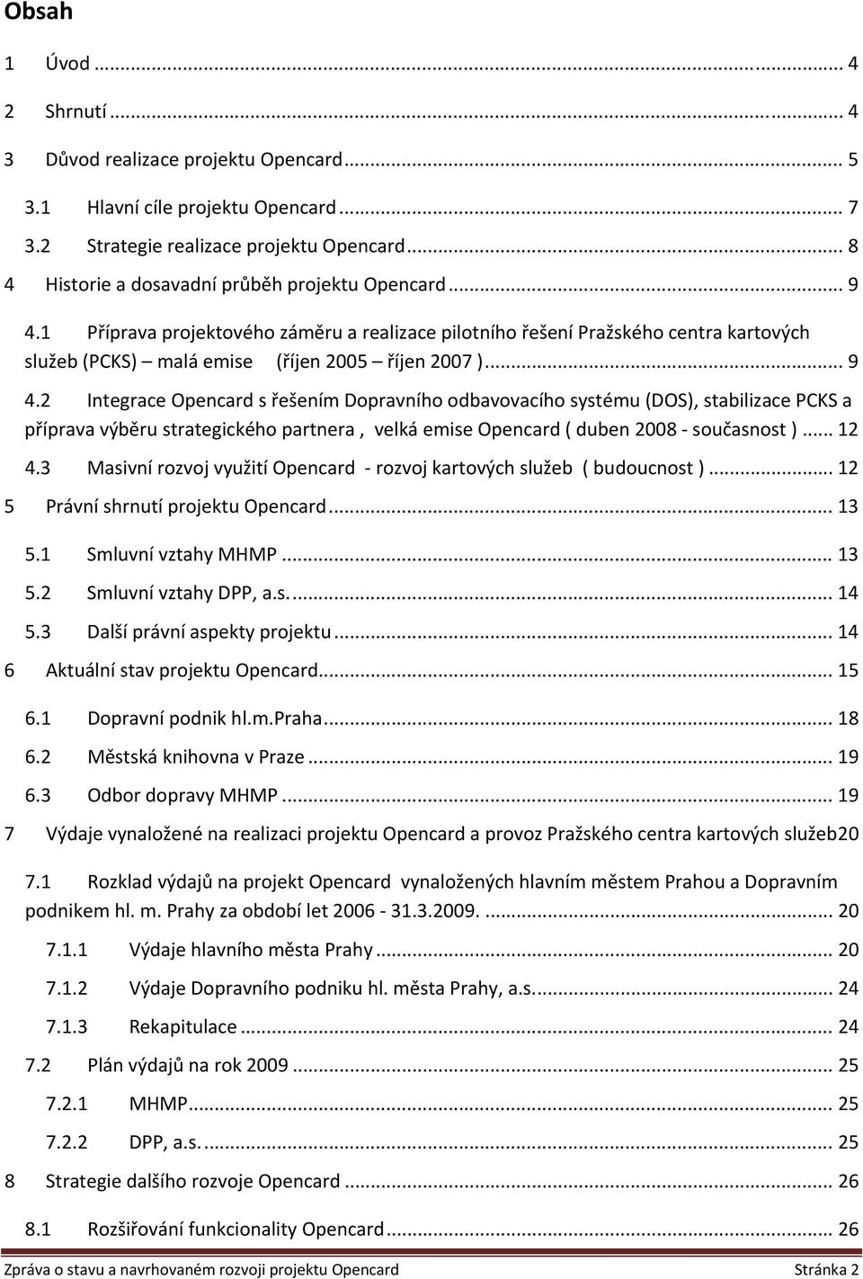 .. 9 4.2 Integrace Opencard s řešením Dopravního odbavovacího systému (DOS), stabilizace PCKS a příprava výběru strategického partnera, velká emise Opencard ( duben 2008 současnost )... 12 4.