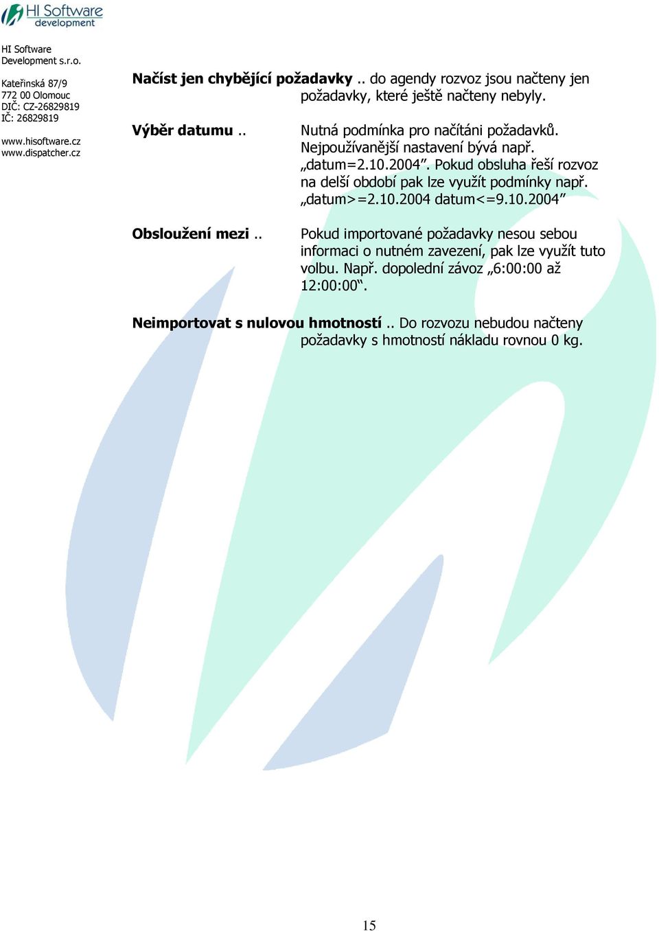 Pokud obsluha řeší rozvoz na delší období pak lze využít podmínky např. datum>=2.10.2004 datum<=9.10.2004 Obsloužení mezi.