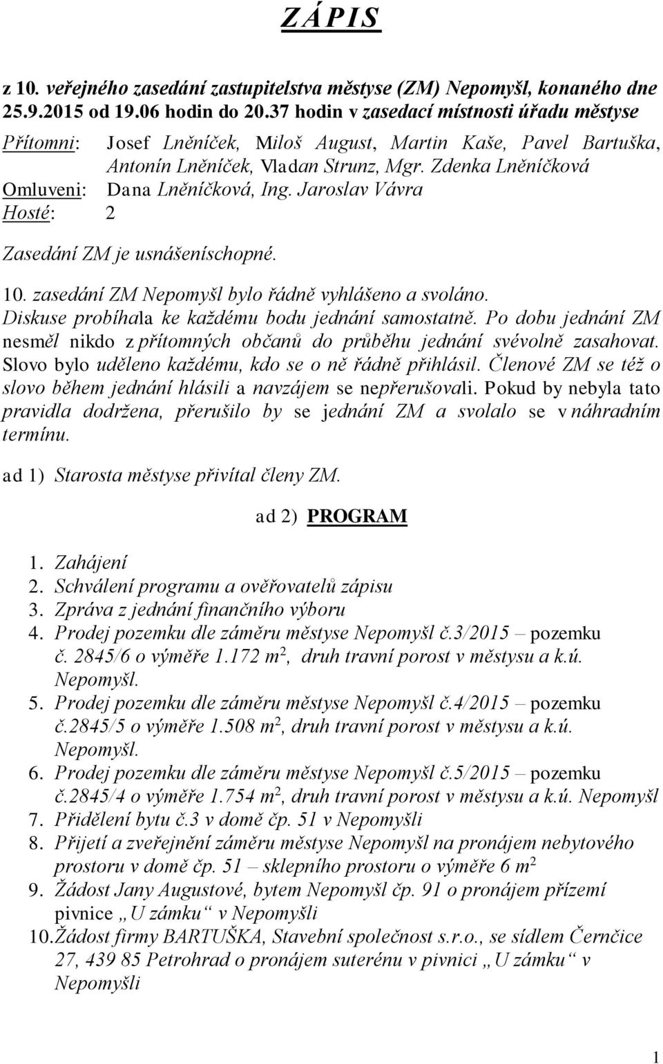 Jaroslav Vávra Hosté: 2 Zasedání ZM je usnášeníschopné. 10. zasedání ZM Nepomyšl bylo řádně vyhlášeno a svoláno. Diskuse probíhala ke každému bodu jednání samostatně.