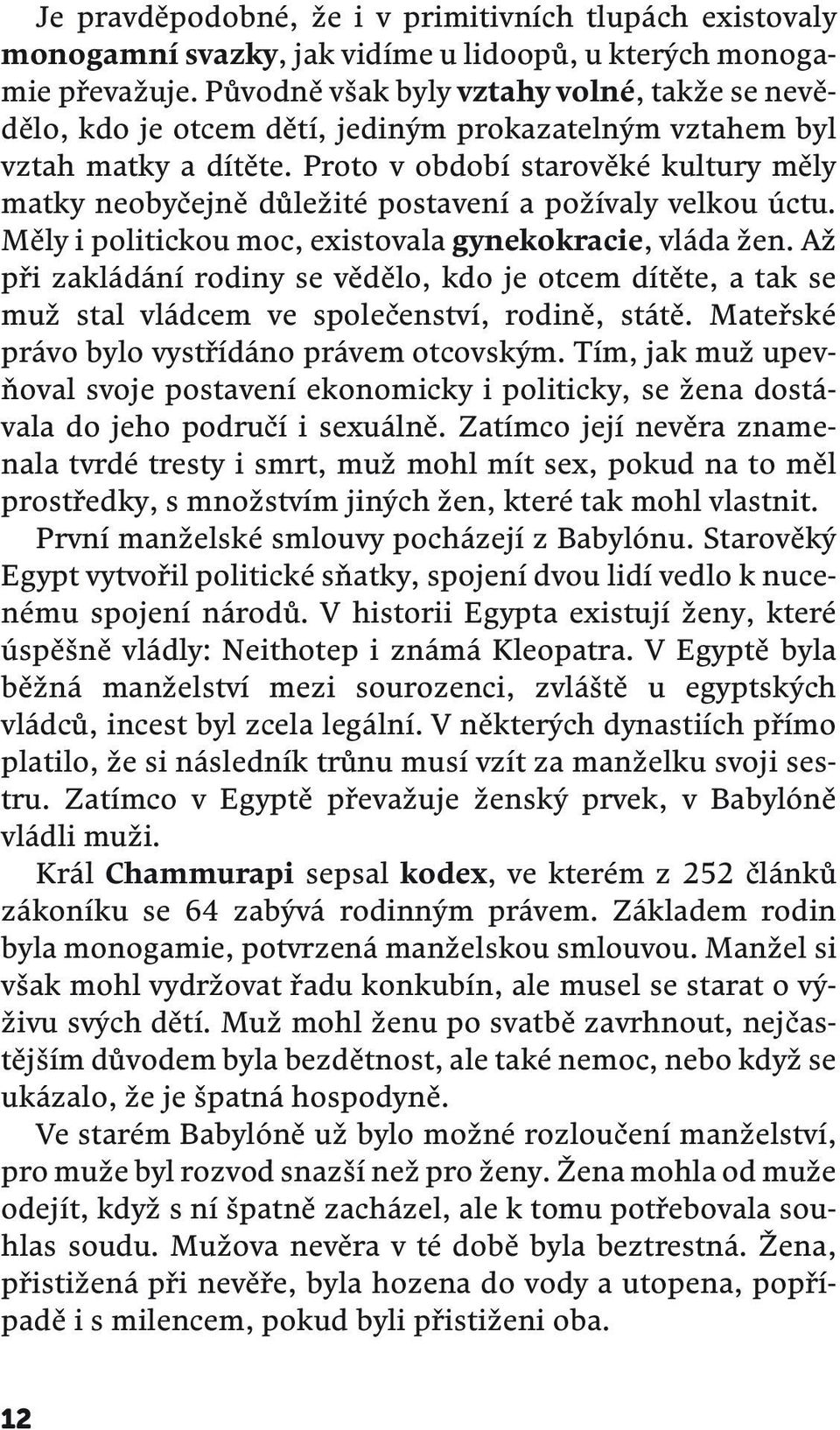 Proto v období starověké kultury měly matky neobyčejně důležité postavení a požívaly velkou úctu. Měly i politickou moc, existovala gynekokracie, vláda žen.