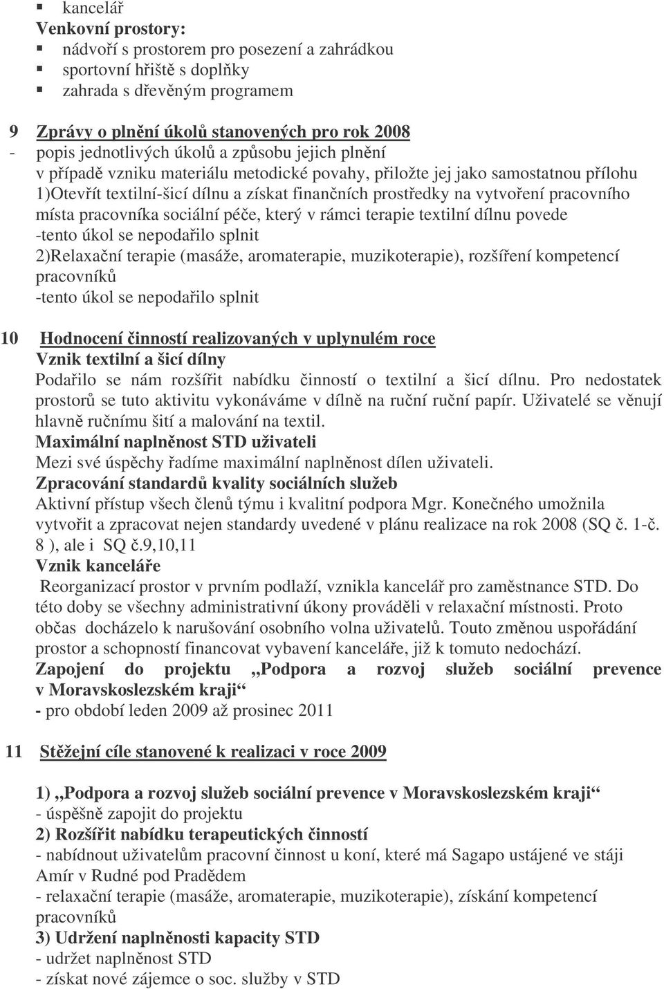 sociální pée, který v rámci terapie textilní dílnu povede -tento úkol se nepodailo splnit 2)Relaxaní terapie (masáže, aromaterapie, muzikoterapie), rozšíení kompetencí pracovník -tento úkol se