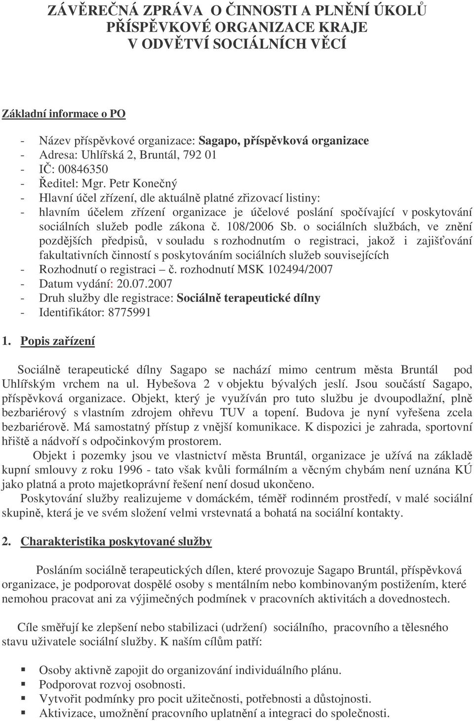 Petr Konený - Hlavní úel zízení, dle aktuáln platné zizovací listiny: - hlavním úelem zízení organizace je úelové poslání spoívající v poskytování sociálních služeb podle zákona. 108/2006 Sb.