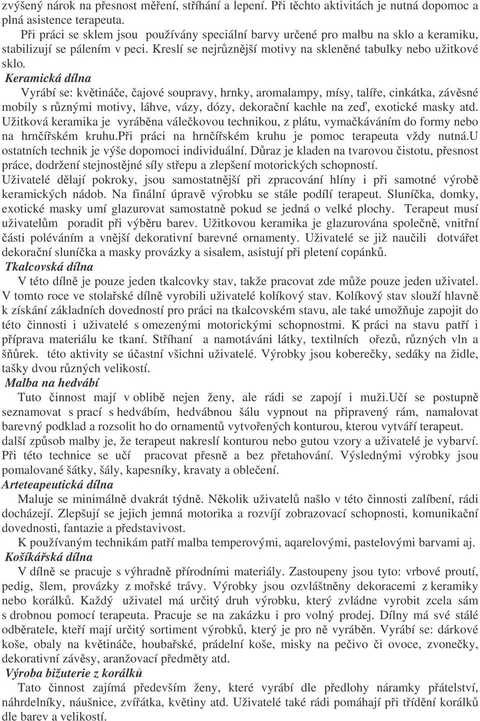 Keramická dílna Vyrábí se: kvtináe, ajové soupravy, hrnky, aromalampy, mísy, talíe, cinkátka, závsné mobily s rznými motivy, láhve, vázy, dózy, dekoraní kachle na ze, exotické masky atd.