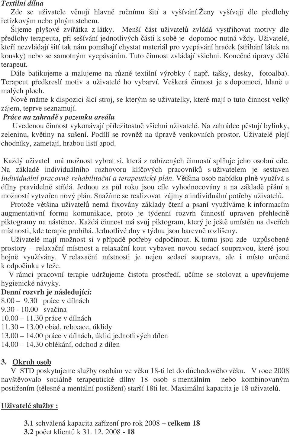 Uživatelé, kteí nezvládají šití tak nám pomáhají chystat materiál pro vycpávání hraek (stihání látek na kousky) nebo se samotným vycpáváním. Tuto innost zvládají všichni. Konené úpravy dlá terapeut.