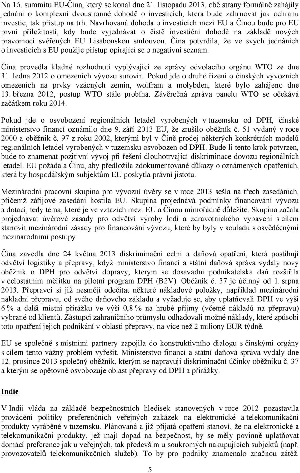 Navrhovaná dohoda o investicích mezi EU a Čínou bude pro EU první příležitostí, kdy bude vyjednávat o čistě investiční dohodě na základě nových pravomocí svěřených EU Lisabonskou smlouvou.