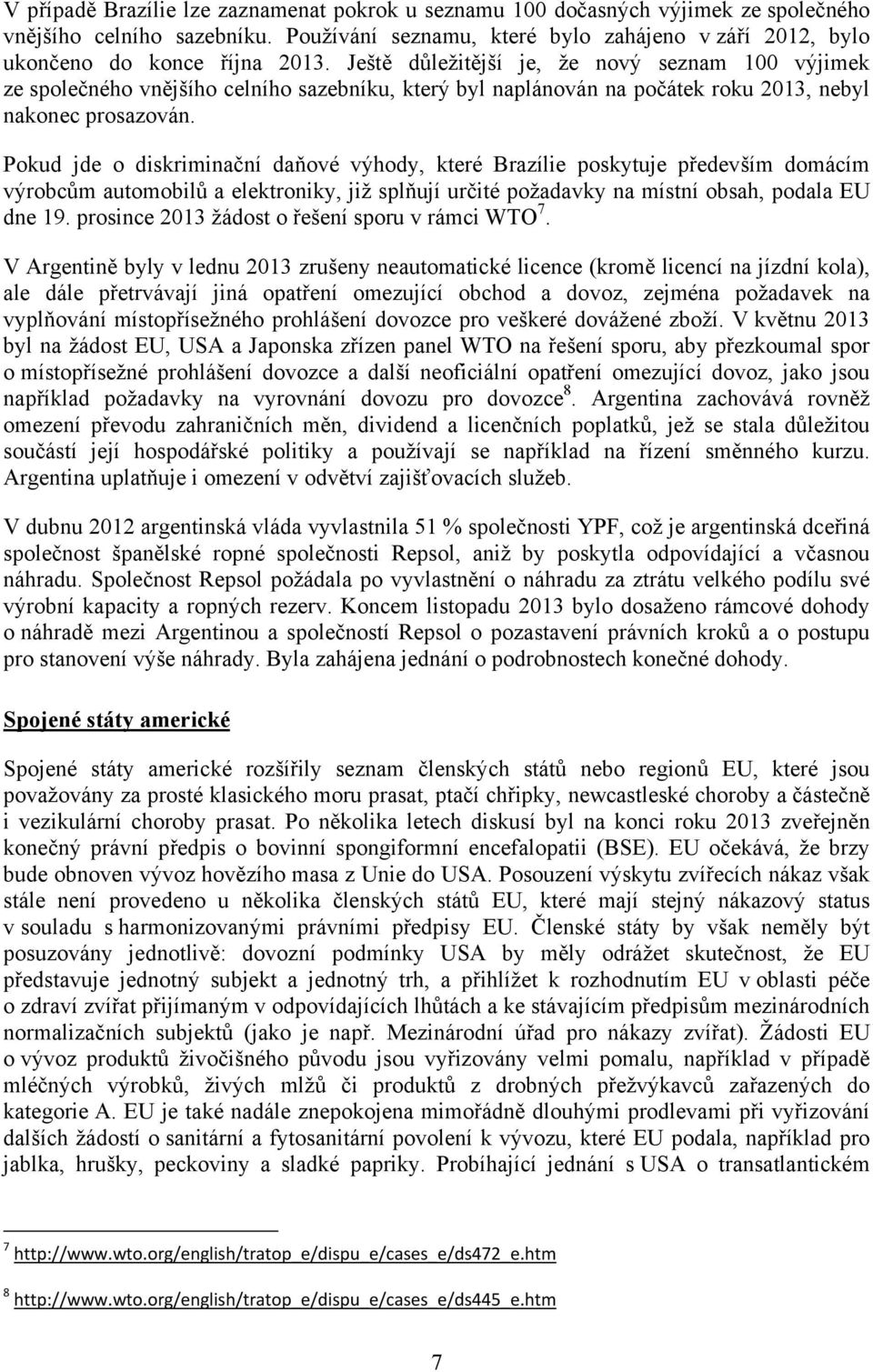 Ještě důležitější je, že nový seznam 100 výjimek ze společného vnějšího celního sazebníku, který byl naplánován na počátek roku 2013, nebyl nakonec prosazován.