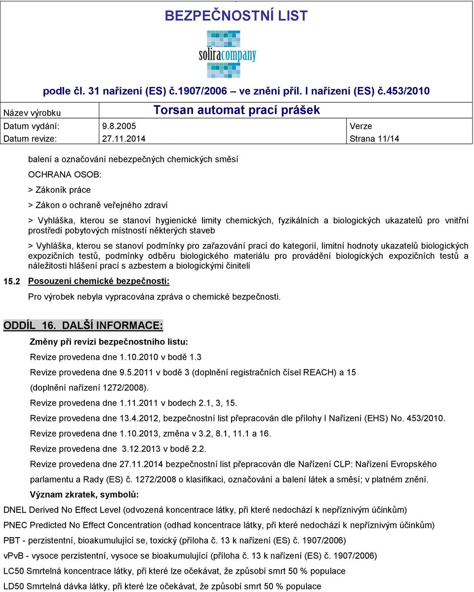 2014 Strana 11/14 balení a označování nebezpečných chemických směsí OCHRANA OSOB: > Zákoník práce > Zákon o ochraně veřejného zdraví > Vyhláška, kterou se stanoví hygienické limity chemických,