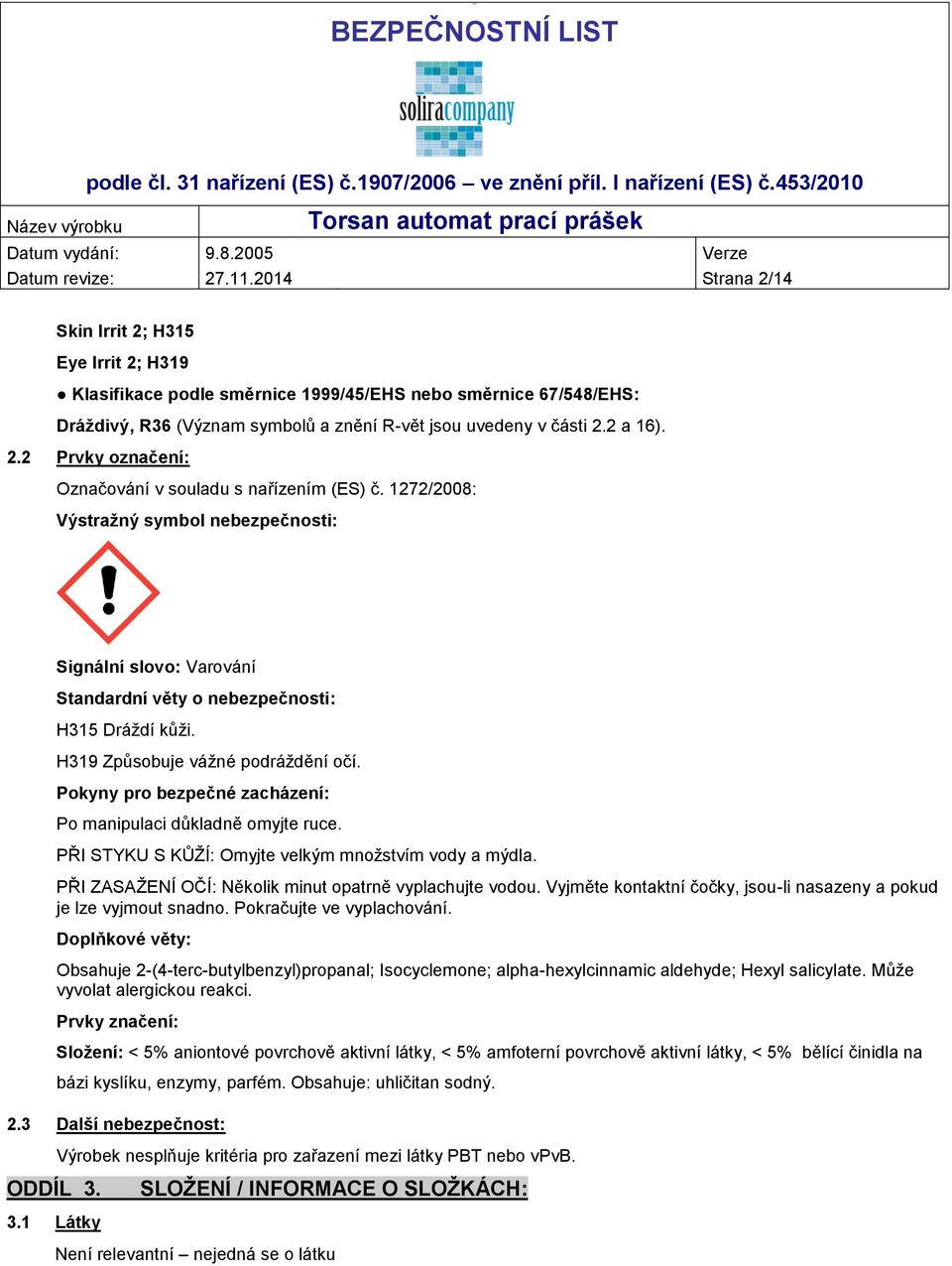 1272/2008: Výstražný symbol nebezpečnosti: Signální slovo: Varování Standardní věty o nebezpečnosti: H315 Dráždí kůži. H319 Způsobuje vážné podráždění očí.