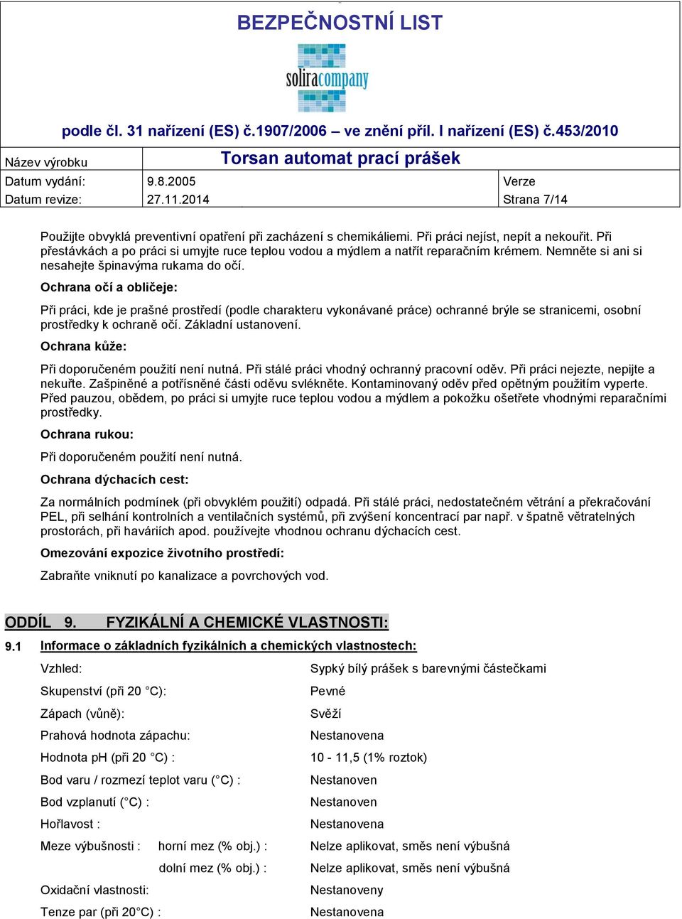 Ochrana očí a obličeje: Při práci, kde je prašné prostředí (podle charakteru vykonávané práce) ochranné brýle se stranicemi, osobní prostředky k ochraně očí. Základní ustanovení.