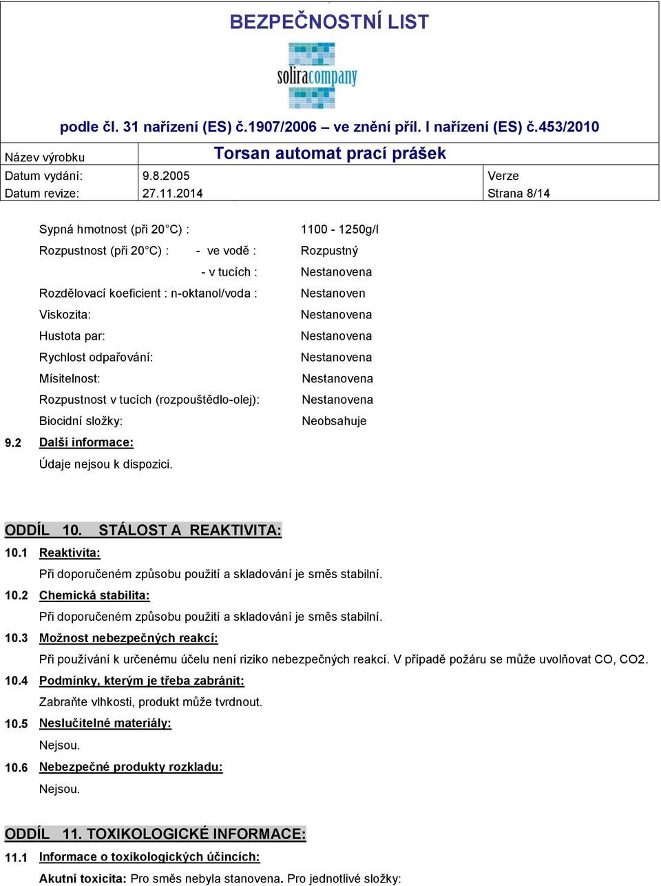 odpařování: Mísitelnost: Rozpustnost v tucích (rozpouštědlo-olej): Biocidní složky: Nestanoven Neobsahuje 9.2 Další informace: Údaje nejsou k dispozici. ODDÍL 10. STÁLOST A REAKTIVITA: 10.