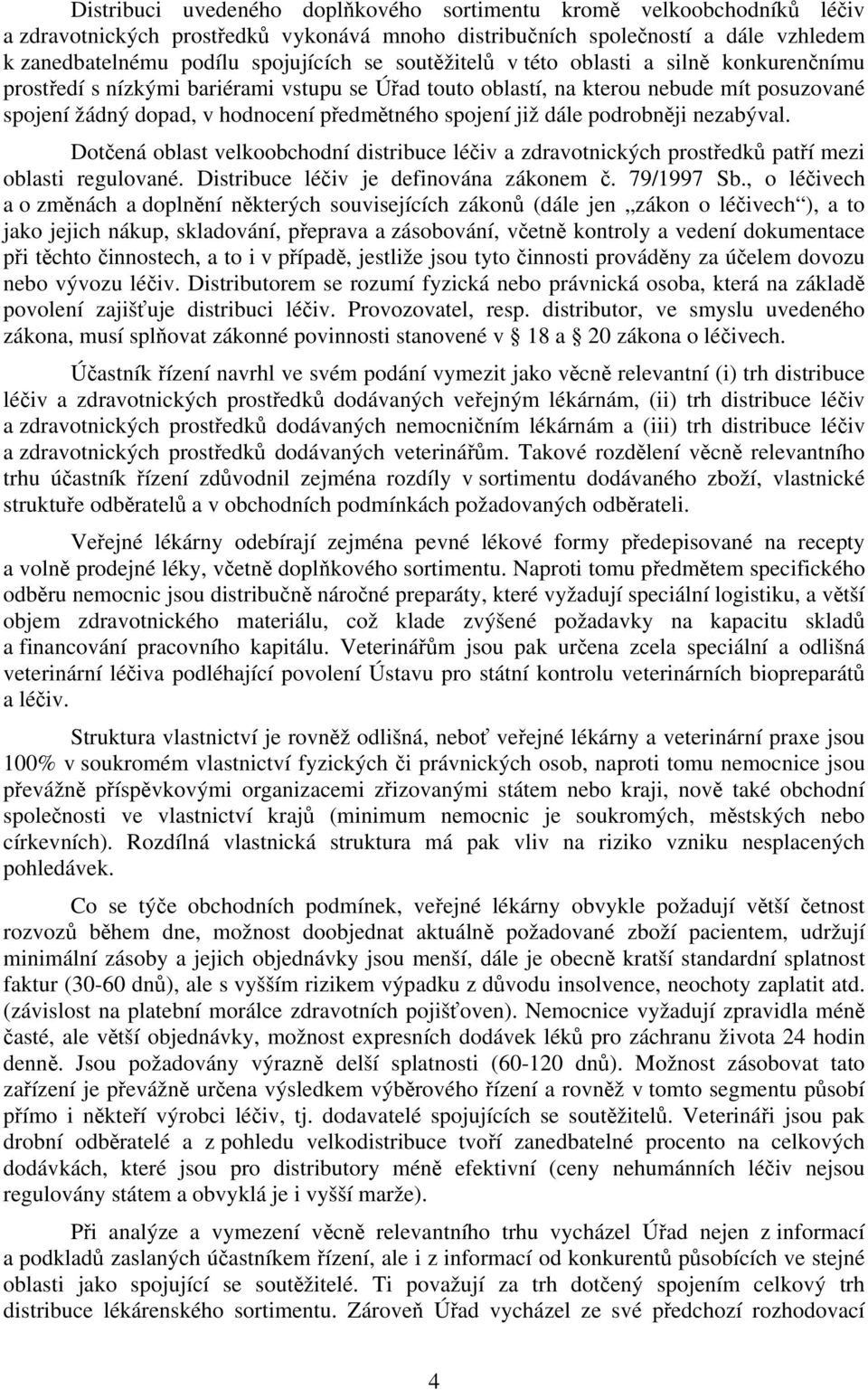 dále podrobněji nezabýval. Dotčená oblast velkoobchodní distribuce léčiv a zdravotnických prostředků patří mezi oblasti regulované. Distribuce léčiv je definována zákonem č. 79/1997 Sb.