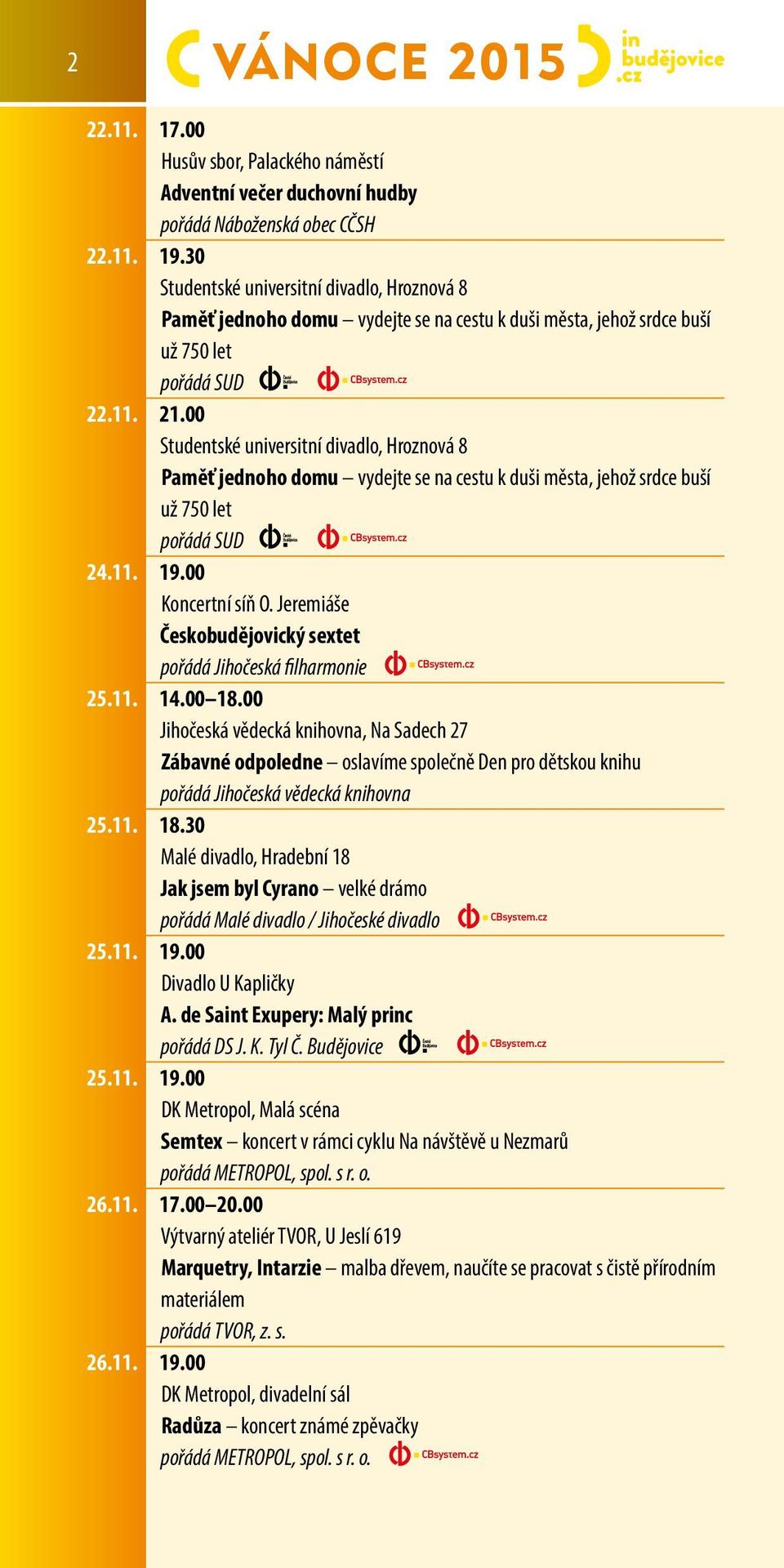 00 Studentské universitní divadlo, Hroznová 8 Paměť jednoho domu vydejte se na cestu k duši města, jehož srdce buší už 750 let pořádá SUD 24.11. 19.00 Koncertní síň O.