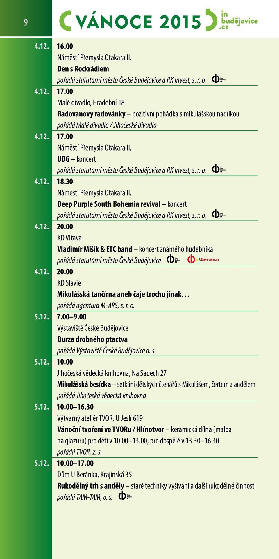 r. o. 5.12. 7.00 9.00 Výstaviště České Budějovice Burza drobného ptactva pořádá Výstaviště České Budějovice a. s. 5.12. 10.