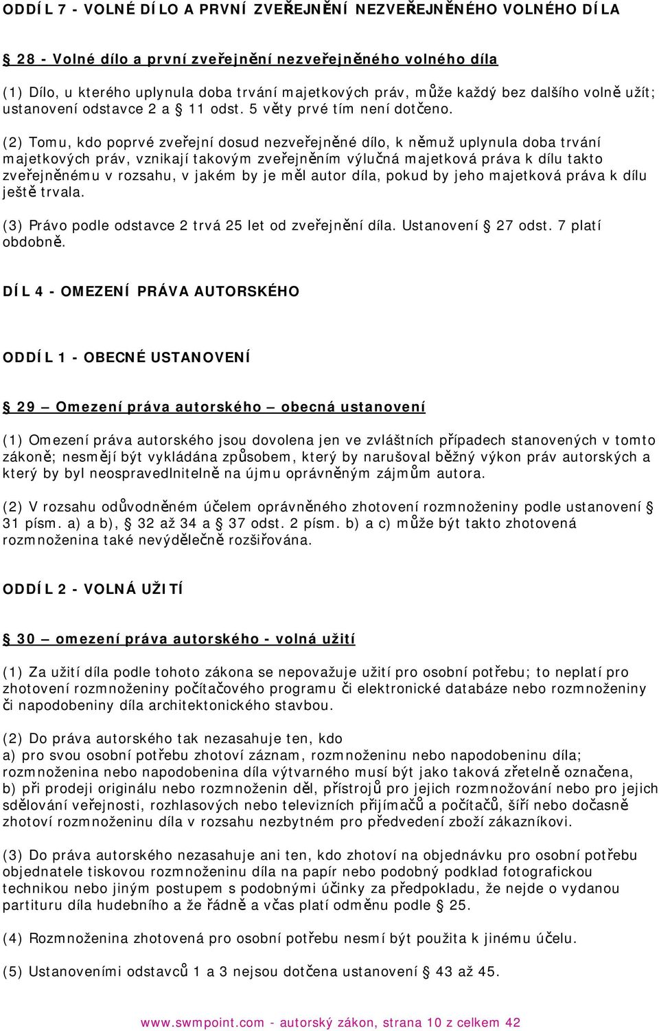 (2) Tomu, kdo poprvé zveřejní dosud nezveřejněné dílo, k němuž uplynula doba trvání majetkových práv, vznikají takovým zveřejněním výlučná majetková práva k dílu takto zveřejněnému v rozsahu, v jakém