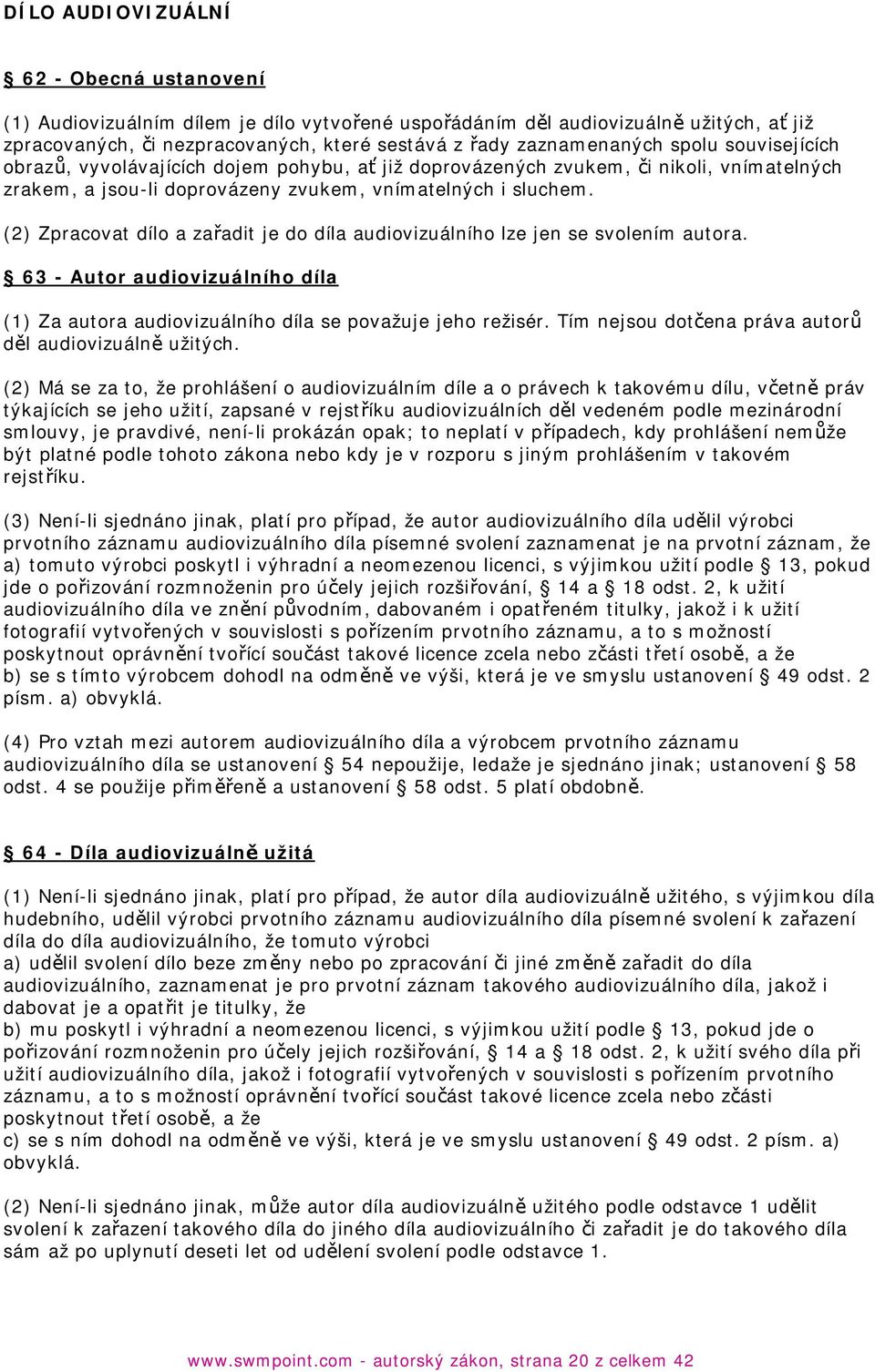 (2) Zpracovat dílo a zařadit je do díla audiovizuálního lze jen se svolením autora. 63 - Autor audiovizuálního díla (1) Za autora audiovizuálního díla se považuje jeho režisér.