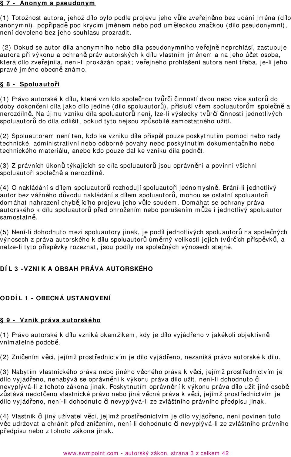 (2) Dokud se autor díla anonymního nebo díla pseudonymního veřejně neprohlásí, zastupuje autora při výkonu a ochraně práv autorských k dílu vlastním jménem a na jeho účet osoba, která dílo