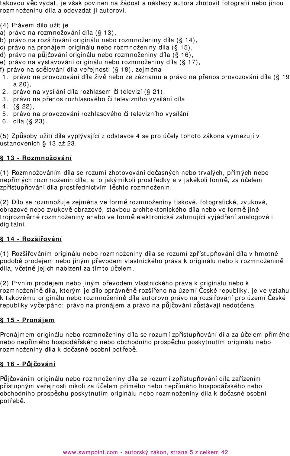 půjčování originálu nebo rozmnoženiny díla ( 16), e) právo na vystavování originálu nebo rozmnoženiny díla ( 17), f) právo na sdělování díla veřejnosti ( 18), zejména 1.