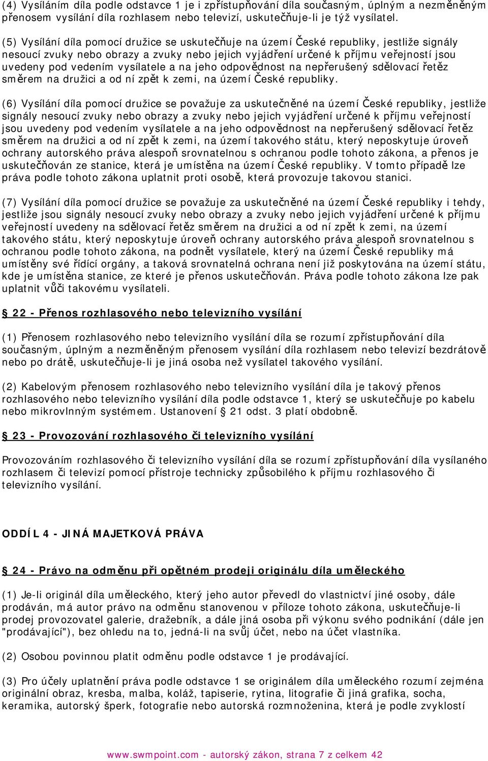 vysílatele a na jeho odpovědnost na nepřerušený sdělovací řetěz směrem na družici a od ní zpět k zemi, na území České republiky.