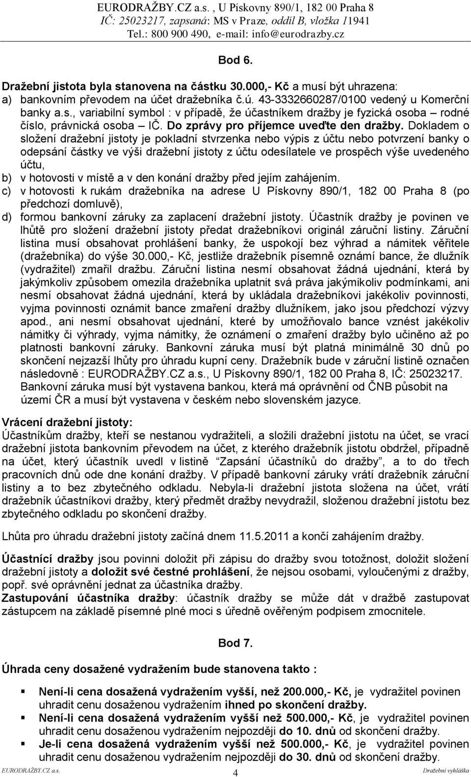 Dokladem o sloţení draţební jistoty je pokladní stvrzenka nebo výpis z účtu nebo potvrzení banky o odepsání částky ve výši draţební jistoty z účtu odesílatele ve prospěch výše uvedeného účtu, b) v