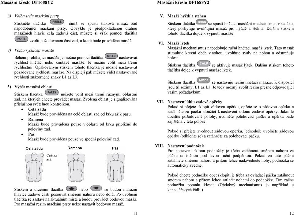 4) Volba rychlosti masáže Během probíhající masáže je možné pomocí tlačítka nastavovat rychlost hnětací nebo kmitavé masáže. Je možné volit mezi třemi rychlostmi.