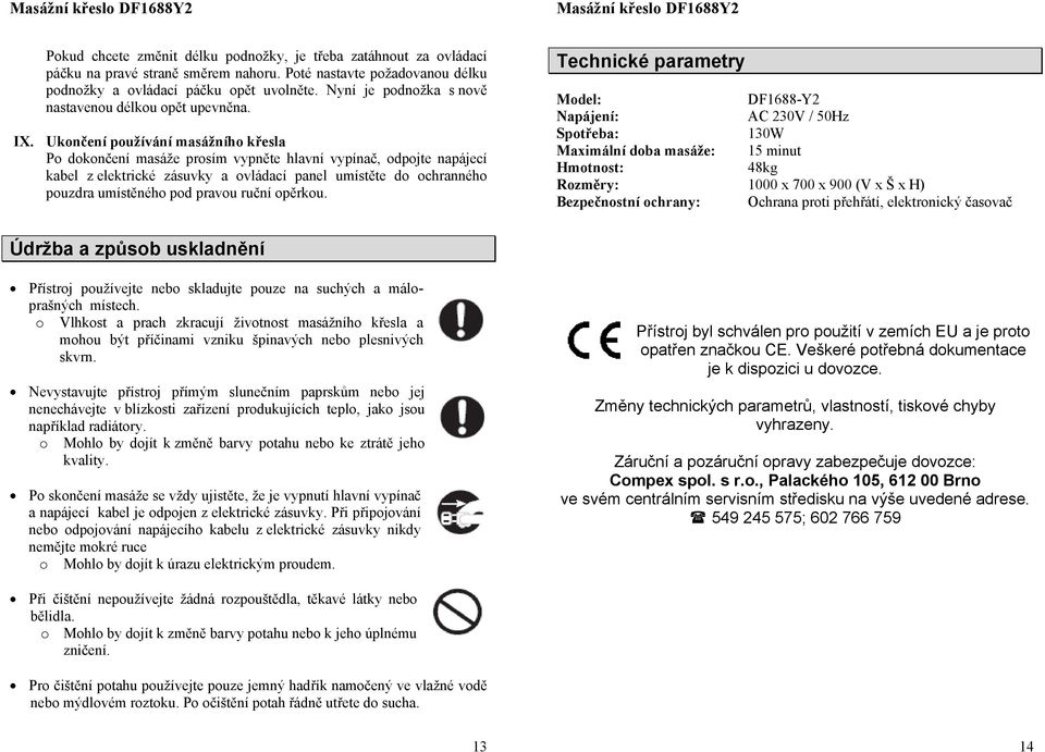 Ukončení používání masážního křesla Po dokončení masáže prosím vypněte hlavní vypínač, odpojte napájecí kabel z elektrické zásuvky a ovládací panel umístěte do ochranného pouzdra umístěného pod