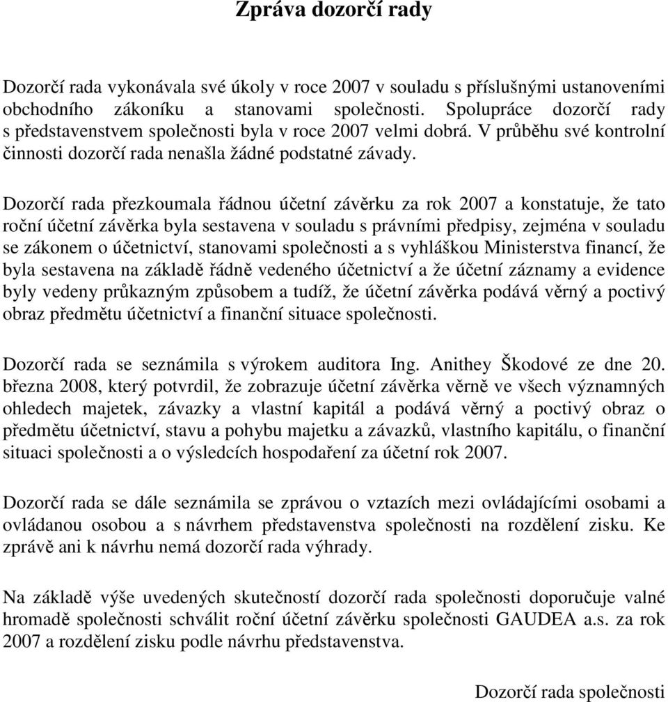 Dozorčí rada přezkoumala řádnou účetní závěrku za rok 2007 a konstatuje, že tato roční účetní závěrka byla sestavena v souladu s právními předpisy, zejména v souladu se zákonem o účetnictví,