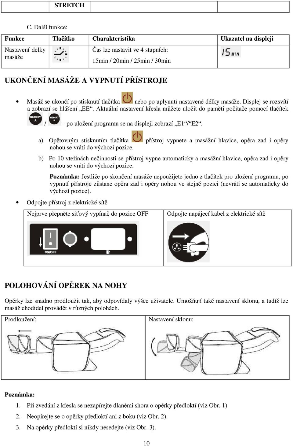 ukončí po stisknutí tlačítka nebo po uplynutí nastavené délky masáže. Displej se rozsvítí a zobrazí se hlášení EE.