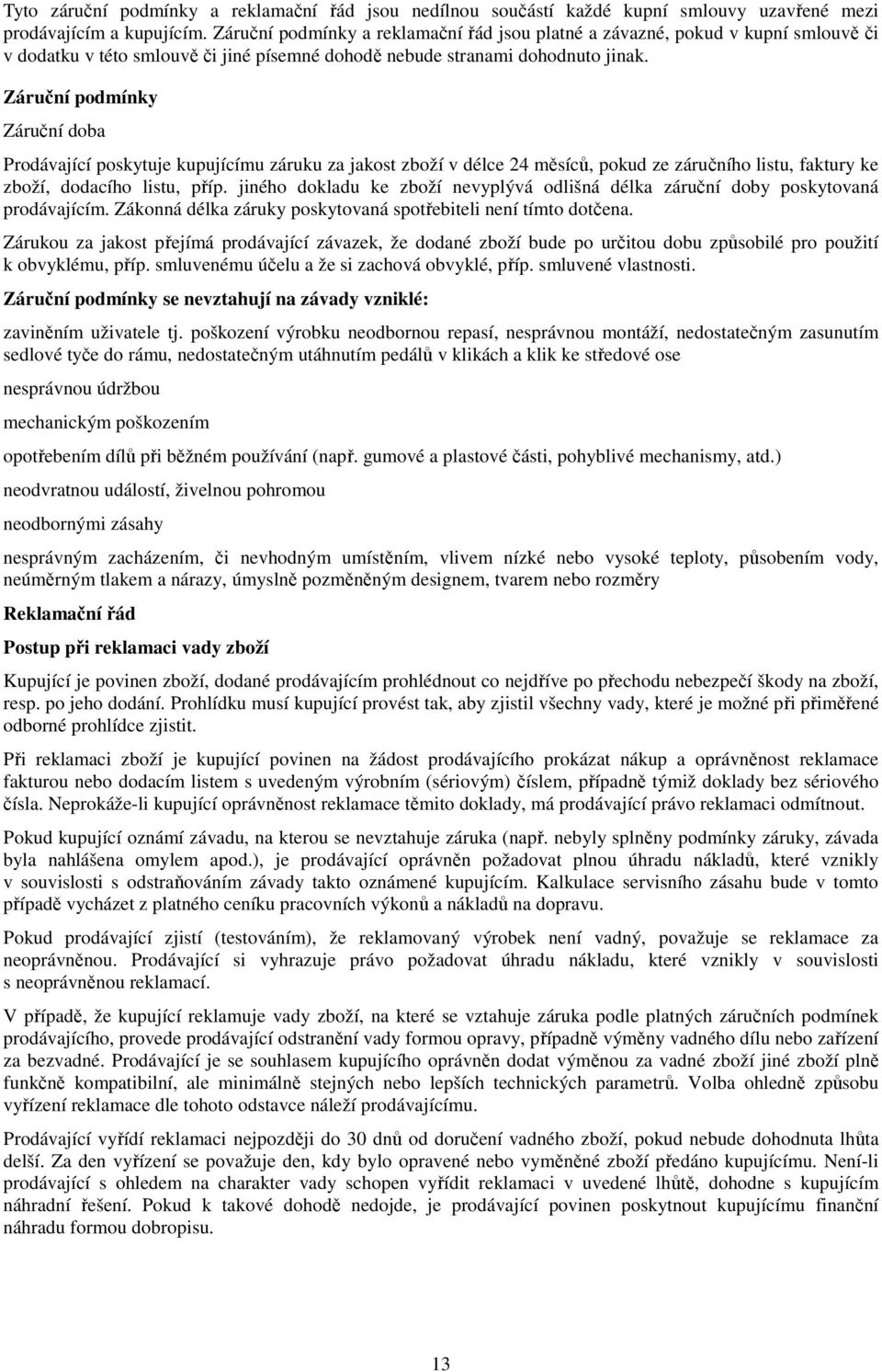 Záruční podmínky Záruční doba Prodávající poskytuje kupujícímu záruku za jakost zboží v délce 24 měsíců, pokud ze záručního listu, faktury ke zboží, dodacího listu, příp.