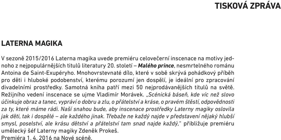 Mnohovrstevnaté dílo, které v sobě skrývá pohádkový příběh pro děti i hluboké podobenství, kterému porozumí jen dospělí, je ideální pro zpracování divadelními prostředky.