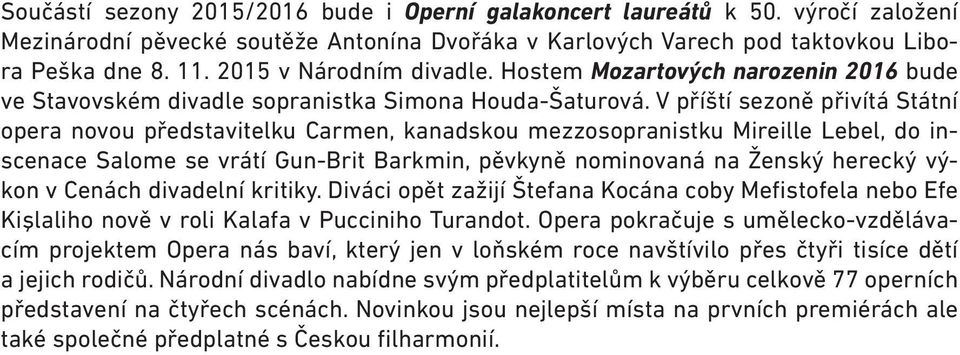 V příští sezoně přivítá Státní opera novou představitelku Carmen, kanadskou mezzosopranistku Mireille Lebel, do inscenace Salome se vrátí Gun-Brit Barkmin, pěvkyně nominovaná na Ženský herecký výkon