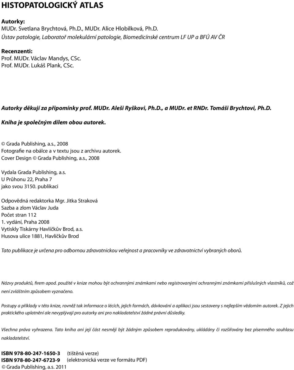 Grada Publishing, a.s., 2008 Fotografie na obálce a v textu jsou z archivu autorek. Cover Design Grada Publishing, a.s., 2008 Vydala Grada Publishing, a.s. U Průhonu 22, Praha 7 jako svou 3150.