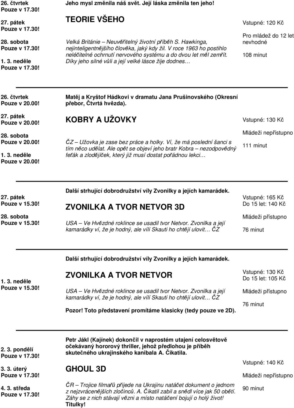 Díky jeho silné vůli a její velké lásce žije dodnes 108 minut 26. čtvrtek 27. pátek 28. sobota 1. 3. neděle Matěj a Kryštof Hádkovi v dramatu Jana Prušinovského (Okresní přebor, Čtvrtá hvězda).