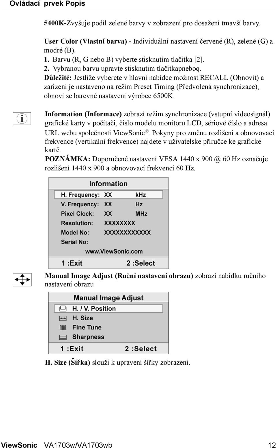 Důležité: Jestliže vyberete v hlavní nabídce možnost RECALL (Obnovit) a zarízení je nastaveno na režim Preset Timing (Předvolená synchronizace), obnoví se barevné nastavení výrobce 6500K.