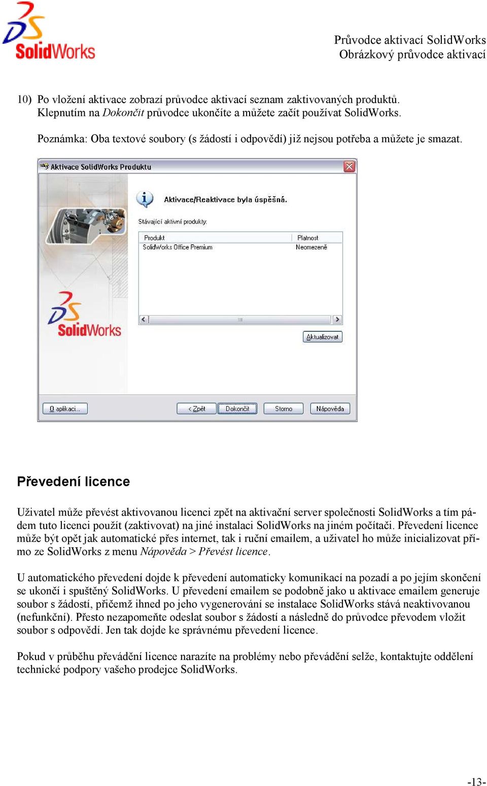 Převedení licence Uživatel může převést aktivovanou licenci zpět na aktivační server společnosti SolidWorks a tím pádem tuto licenci použít (zaktivovat) na jiné instalaci SolidWorks na jiném počítači.