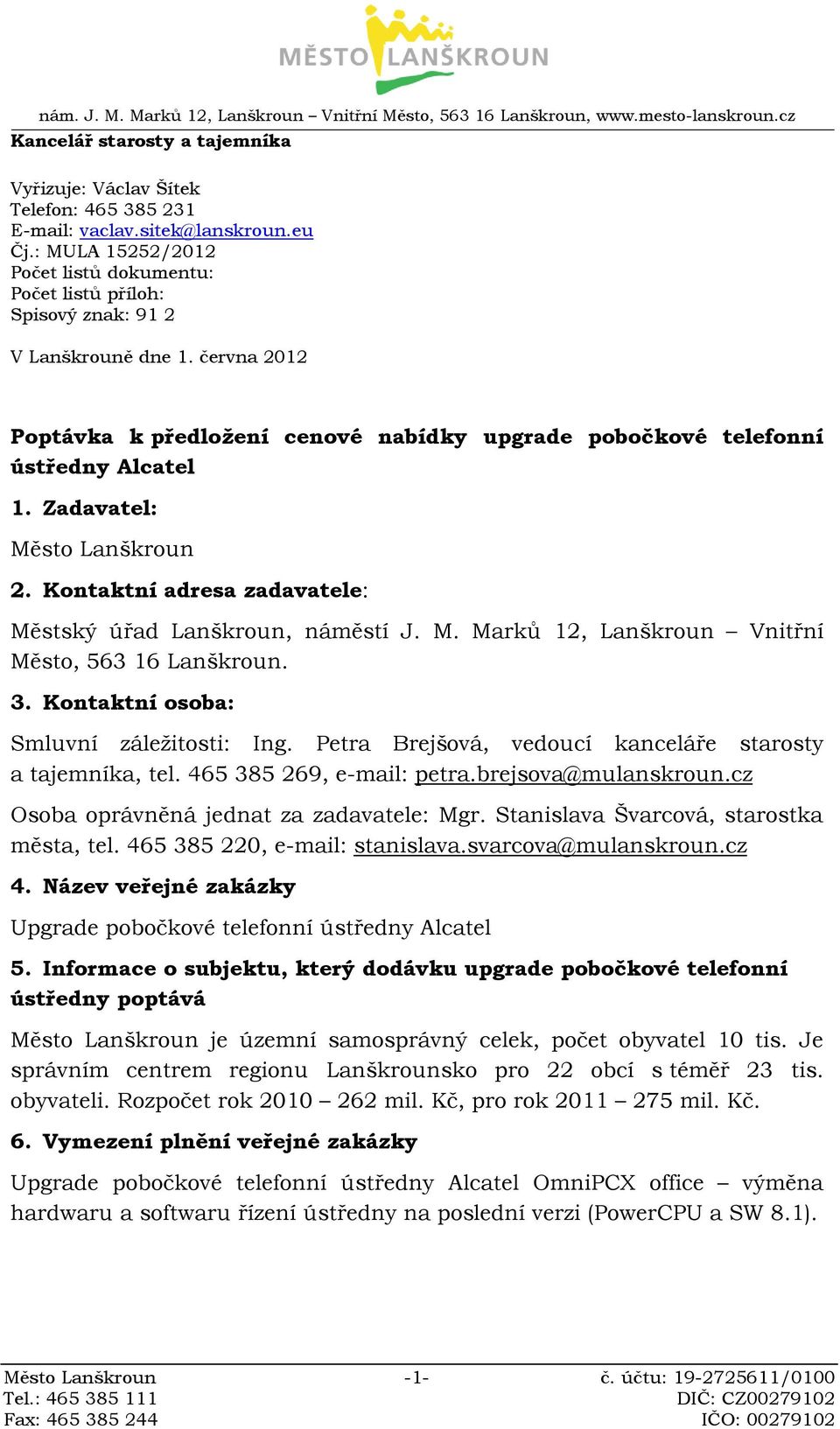 Zadavatel: Město Lanškroun 2. Kontaktní adresa zadavatele: Městský úřad Lanškroun, náměstí J. M. Marků 12, Lanškroun Vnitřní Město, 563 16 Lanškroun. 3. Kontaktní osoba: Smluvní záležitosti: Ing.