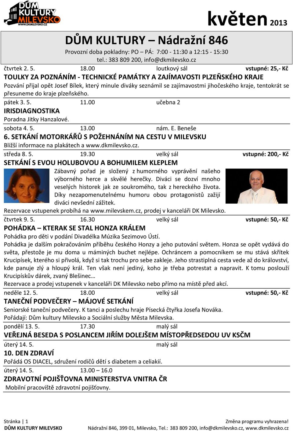 tentokrát se přesuneme do kraje plzeňského. pátek 3. 5. 11.00 učebna 2 IRISDIAGNOSTIKA Poradna Jitky Hanzalové. sobota 4. 5. 13.00 nám. E. Beneše 6.