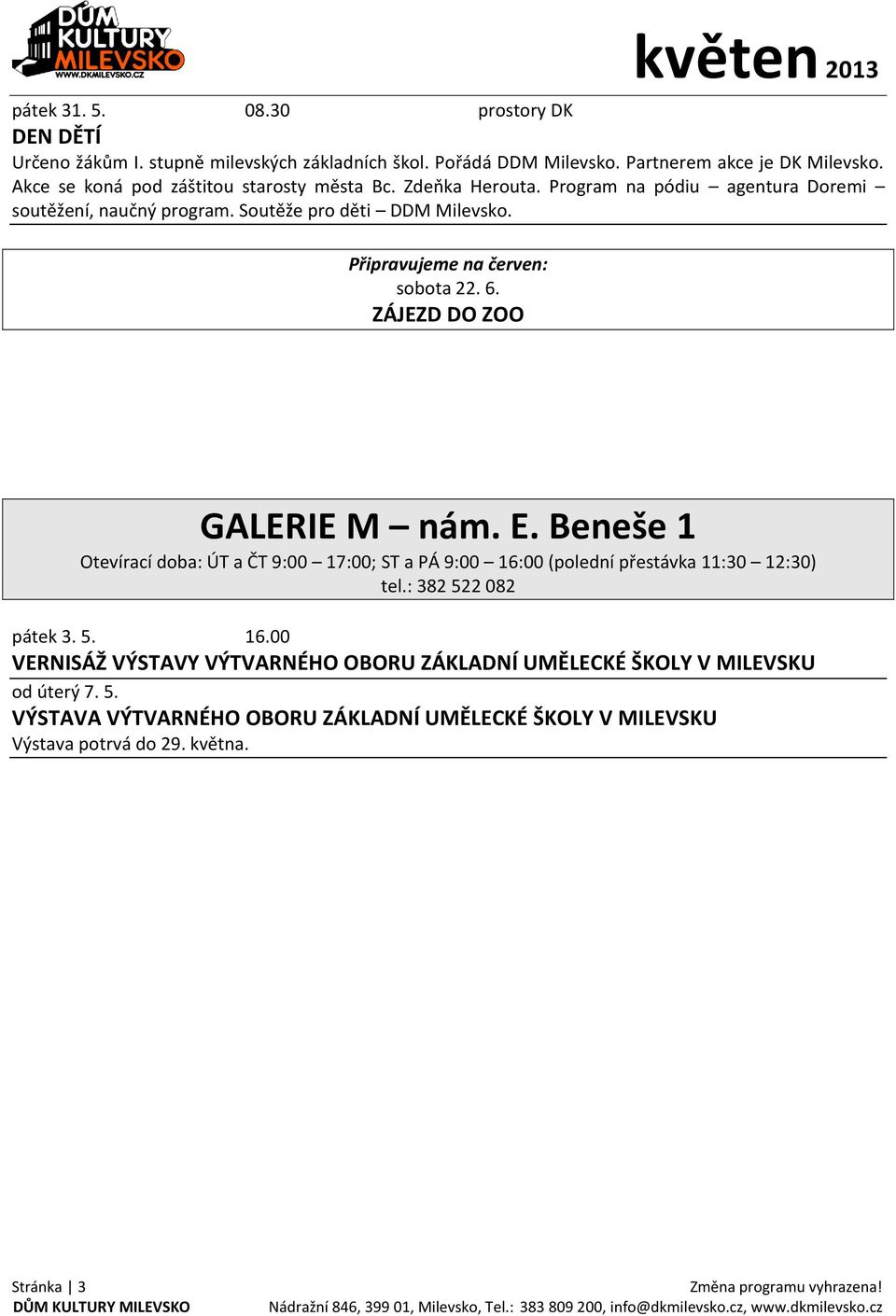 Připravujeme na červen: sobota 22. 6. ZÁJEZD DO ZOO GALERIE M nám. E. Beneše 1 Otevírací doba: ÚT a ČT 9:00 17:00; ST a PÁ 9:00 16:00 (polední přestávka 11:30 12:30) tel.